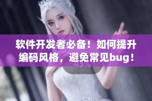 軟件開發(fā)者必備！如何提升編碼風(fēng)格，避免常見bug！