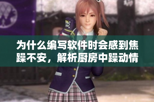 為什么編寫軟件時(shí)會(huì)感到焦躁不安，解析廚房中躁動(dòng)情緒的根源