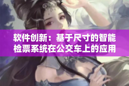 軟件創(chuàng)新：基于尺寸的智能檢票系統(tǒng)在公交車上的應用