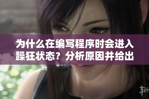 為什么在編寫程序時會進入躁狂狀態(tài)？分析原因并給出解決方法