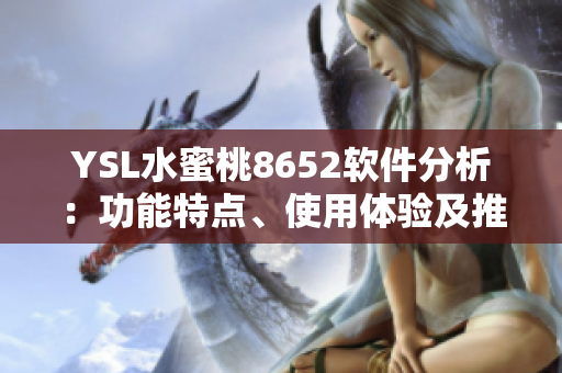 YSL水蜜桃8652軟件分析：功能特點(diǎn)、使用體驗(yàn)及推薦指南