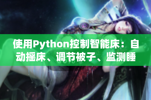 使用Python控制智能床：自動搖床、調節(jié)被子、監(jiān)測睡眠狀態(tài)