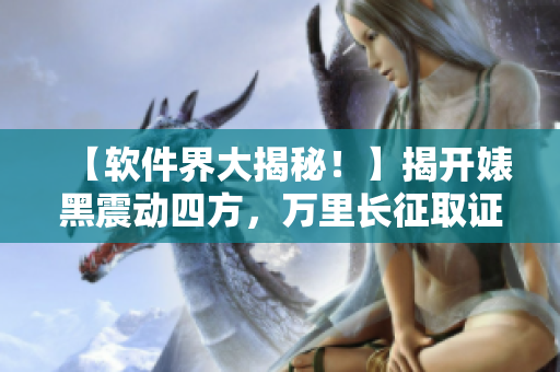 【軟件界大揭秘！】揭開婊黑震動四方，萬里長征取證曝光合輯!