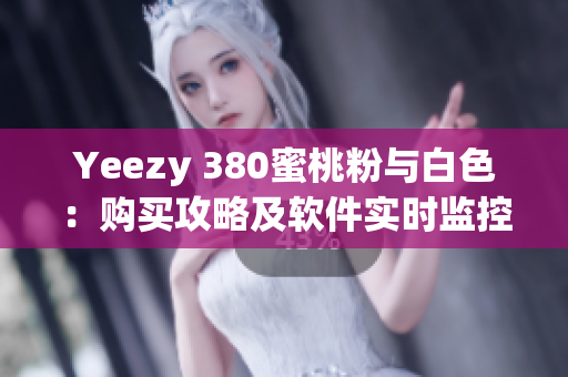 Yeezy 380蜜桃粉與白色：購買攻略及軟件實時監(jiān)控