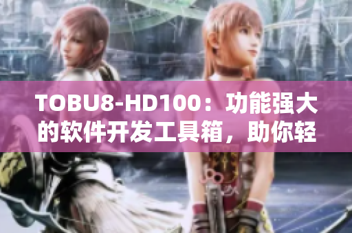 TOBU8-HD100：功能強(qiáng)大的軟件開發(fā)工具箱，助你輕松提升項(xiàng)目效率