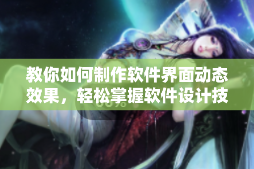 教你如何制作軟件界面動(dòng)態(tài)效果，輕松掌握軟件設(shè)計(jì)技巧
