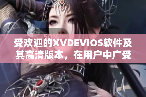 受歡迎的XVDEVIOS軟件及其高清版本，在用戶中廣受歡迎