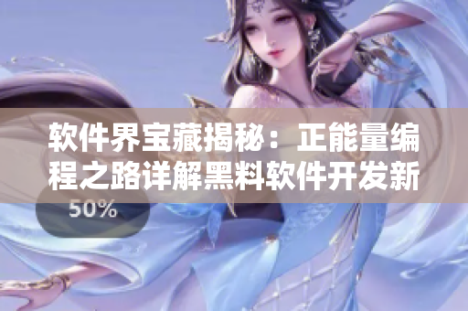 軟件界寶藏揭秘：正能量編程之路詳解黑料軟件開(kāi)發(fā)新思路