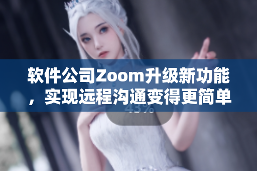 軟件公司Zoom升級新功能，實現(xiàn)遠(yuǎn)程溝通變得更簡單