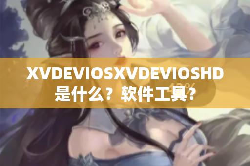 XVDEVIOSXVDEVIOSHD是什么？軟件工具？