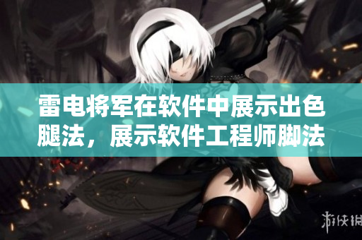 雷電將軍在軟件中展示出色腿法，展示軟件工程師腳法高超的圖片