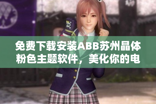 免費(fèi)下載安裝ABB蘇州晶體粉色主題軟件，美化你的電腦界面
