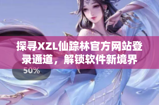 探尋XZL仙蹤林官方網(wǎng)站登錄通道，解鎖軟件新境界