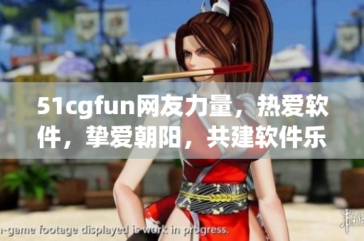 51cgfun網友力量，熱愛軟件，摯愛朝陽，共建軟件樂園
