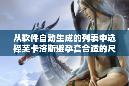 從軟件自動(dòng)生成的列表中選擇芙卡洛斯避孕套合適的尺寸
