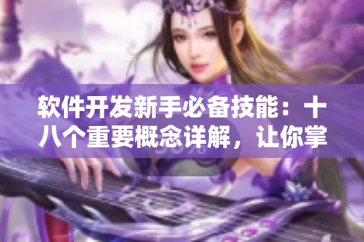 軟件開發(fā)新手必備技能：十八個重要概念詳解，讓你掌握編程精髓！