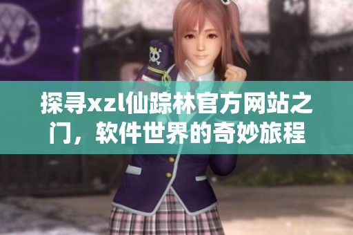 探尋xzl仙蹤林官方網(wǎng)站之門(mén)，軟件世界的奇妙旅程