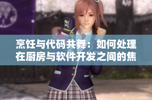 烹飪與代碼共舞：如何處理在廚房與軟件開發(fā)之間的焦慮？