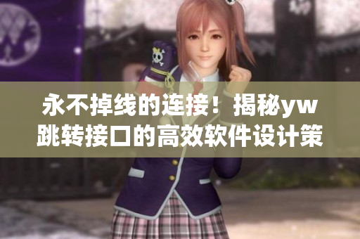 永不掉線的連接！揭秘yw跳轉(zhuǎn)接口的高效軟件設(shè)計(jì)策略