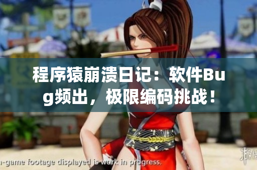 程序猿崩潰日記：軟件Bug頻出，極限編碼挑戰(zhàn)！
