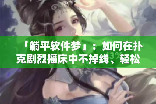 「躺平軟件夢」：如何在撲克劇烈搖床中不掉線、輕松編寫代碼并享受舒適睡眠