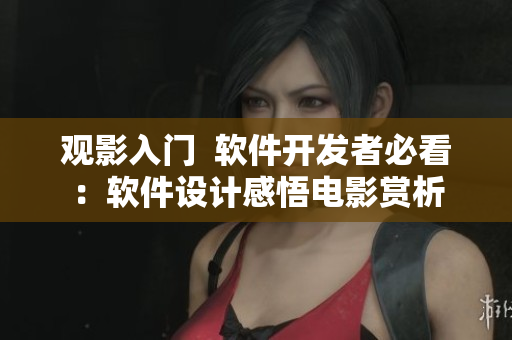 觀影入門(mén)  軟件開(kāi)發(fā)者必看：軟件設(shè)計(jì)感悟電影賞析