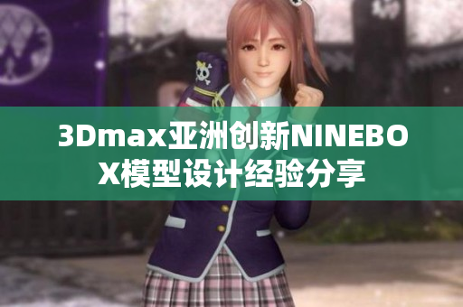 3Dmax亞洲創(chuàng)新NINEBOX模型設(shè)計經(jīng)驗分享