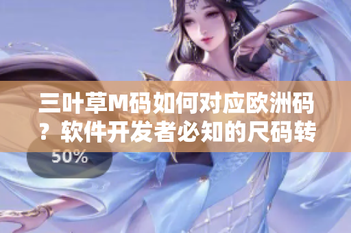 三葉草M碼如何對應(yīng)歐洲碼？軟件開發(fā)者必知的尺碼轉(zhuǎn)換技巧