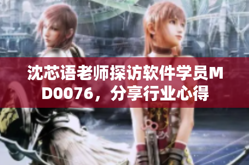 沈芯語老師探訪軟件學員MD0076，分享行業(yè)心得