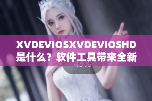 XVDEVIOSXVDEVIOSHD是什么？軟件工具帶來全新視覺體驗(yàn)