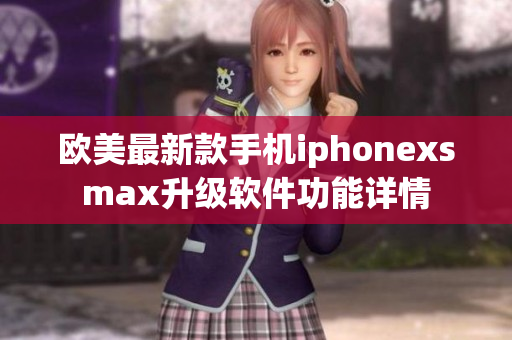 歐美最新款手機iphonexsmax升級軟件功能詳情