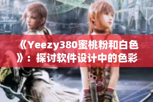 《Yeezy380蜜桃粉和白色》：探討軟件設(shè)計中的色彩心理學效應