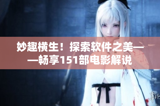 妙趣橫生！探索軟件之美——暢享151部電影解說