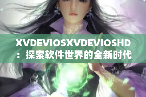 XVDEVIOSXVDEVIOSHD：探索軟件世界的全新時代