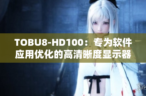 TOBU8-HD100：專為軟件應(yīng)用優(yōu)化的高清晰度顯示器