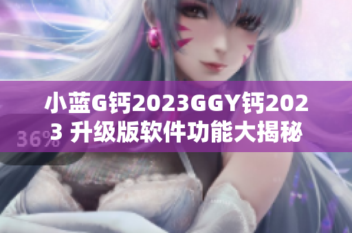 小藍(lán)G鈣2023GGY鈣2023 升級版軟件功能大揭秘