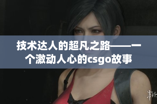 技術(shù)達(dá)人的超凡之路——一個激動人心的csgo故事