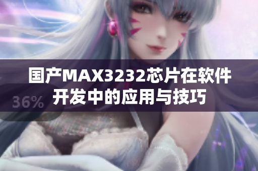 國(guó)產(chǎn)MAX3232芯片在軟件開(kāi)發(fā)中的應(yīng)用與技巧