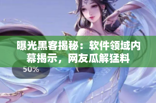 曝光黑客揭秘：軟件領(lǐng)域內(nèi)幕揭示，網(wǎng)友瓜解猛料