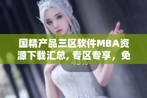 國精產(chǎn)品三區(qū)軟件MBA資源下載匯總, 專區(qū)專享，免費獲取