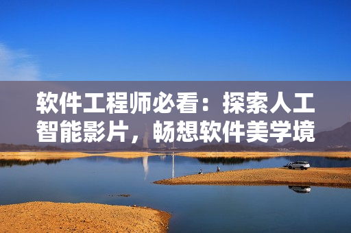 軟件工程師必看：探索人工智能影片，暢想軟件美學(xué)境界