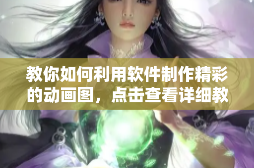 教你如何利用軟件制作精彩的動(dòng)畫(huà)圖，點(diǎn)擊查看詳細(xì)教程