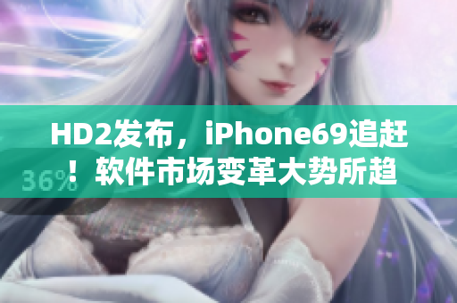HD2發(fā)布，iPhone69追趕！軟件市場變革大勢所趨