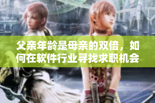 父親年齡是母親的雙倍，如何在軟件行業(yè)尋找求職機會？