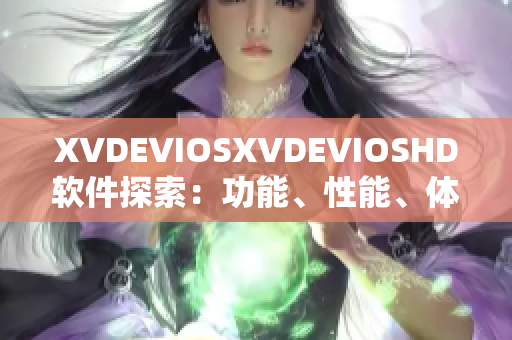 XVDEVIOSXVDEVIOSHD軟件探索：功能、性能、體驗(yàn)全面解析