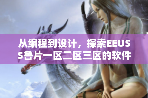 從編程到設(shè)計(jì)，探索EEUSS魯片一區(qū)二區(qū)三區(qū)的軟件世界