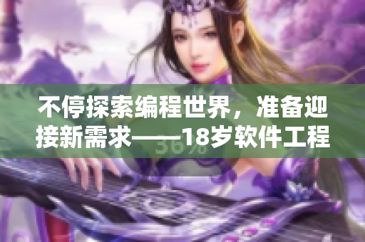 不停探索編程世界，準(zhǔn)備迎接新需求——18歲軟件工程師的成長之路