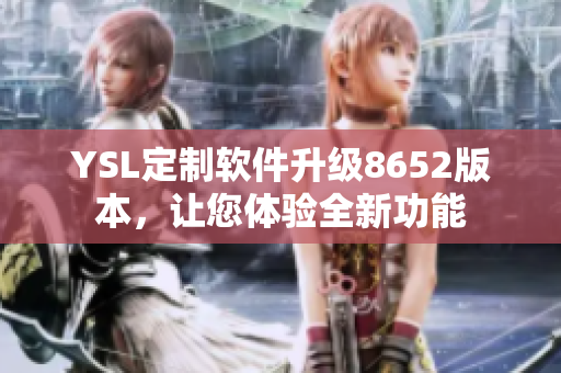 YSL定制軟件升級(jí)8652版本，讓您體驗(yàn)全新功能