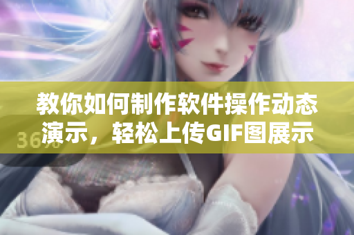 教你如何制作軟件操作動(dòng)態(tài)演示，輕松上傳GIF圖展示操作步驟