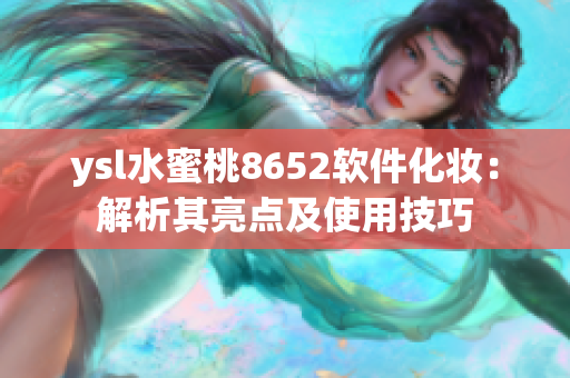 ysl水蜜桃8652軟件化妝：解析其亮點及使用技巧